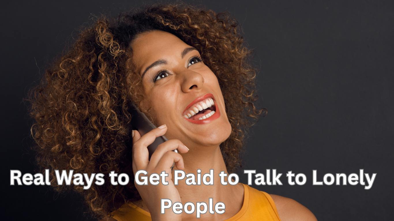 10 Real Ways to Get Paid to Talk to Lonely People in 2025